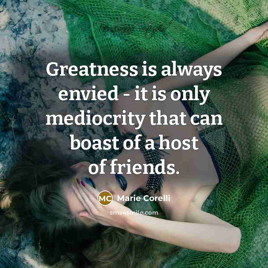 “Greatness is always envied - it is only mediocrity that…” quote by Marie Corelli