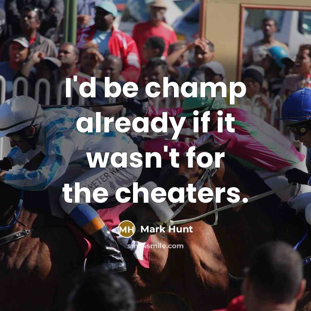 “I'd be champ already if it wasn't for the cheaters.…” quote by Mark Hunt