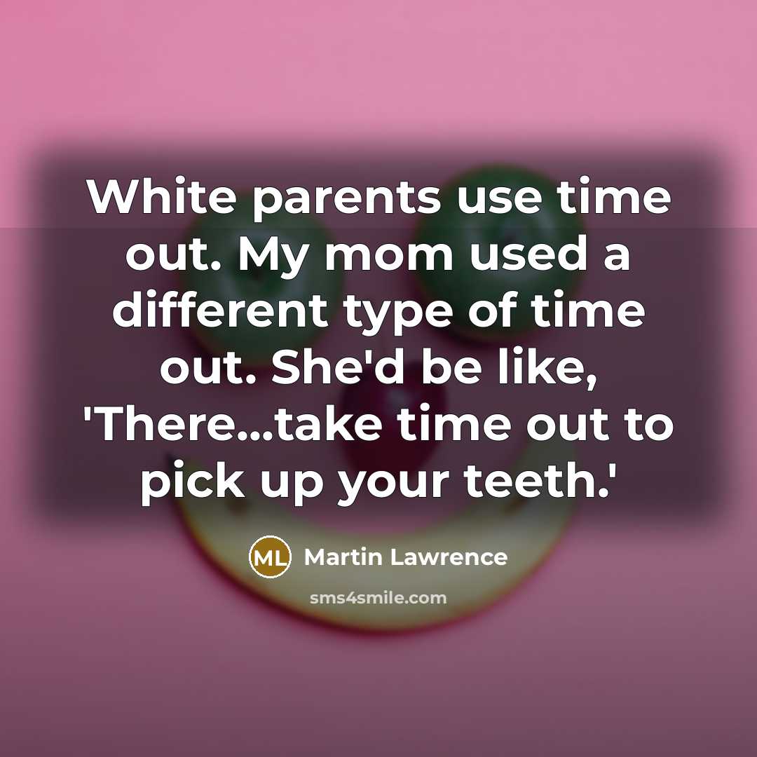 “White parents use time out. My mom used a different…” quote by Martin Lawrence