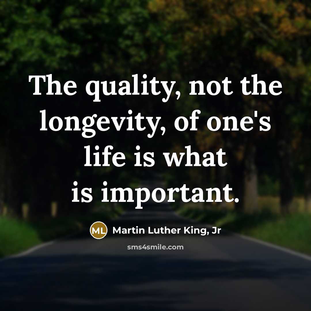 “The quality, not the longevity, of one's life is what…” quote by Martin Luther King, Jr