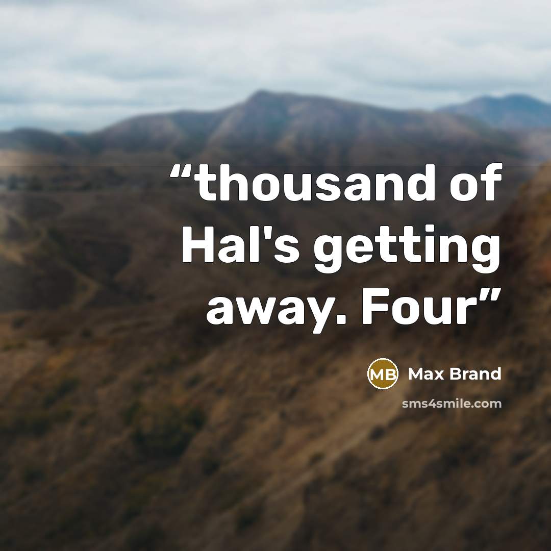 “thousand of Hal's getting away. Four” quote by Max Brand