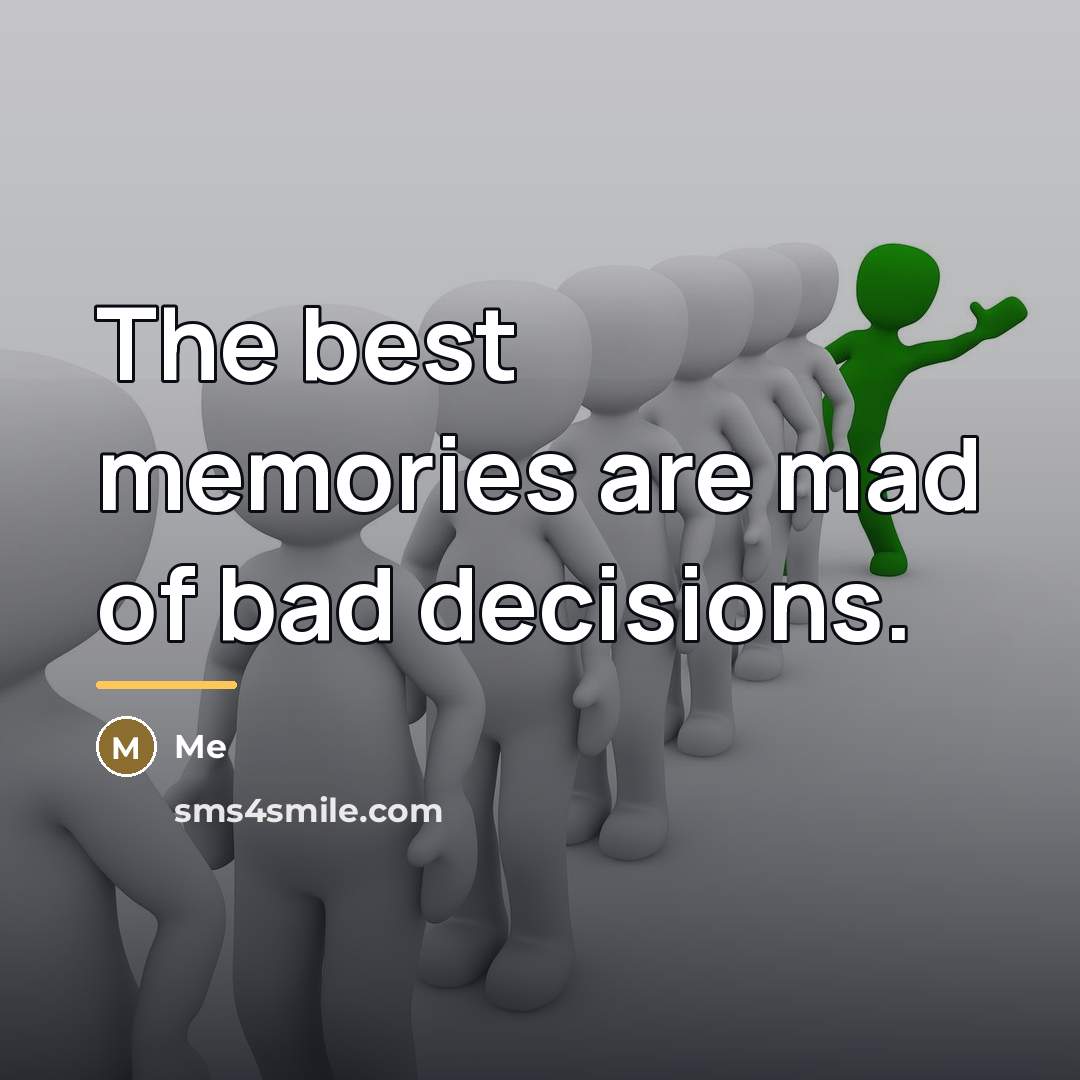 “The best memories are mad of bad decisions.…” quote by Me