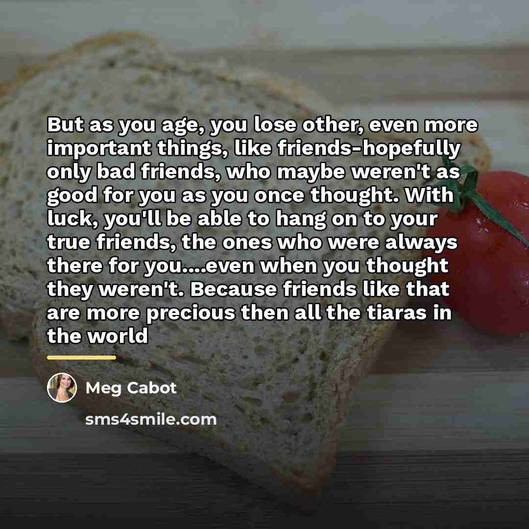 “But as you age, you lose other, even more important…” quote by Meg Cabot