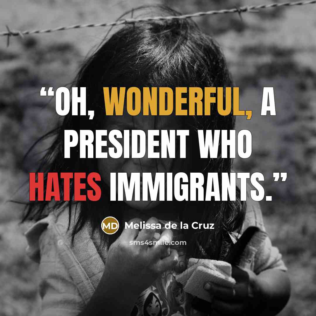 “Oh, wonderful, a president who hates immigrants.” quote by Melissa de la Cruz