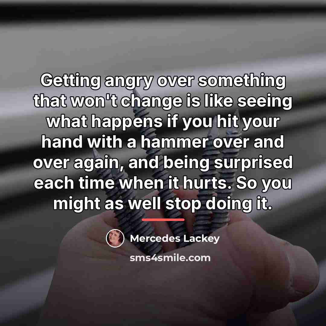 “Getting angry over something that won't change is like seeing…” quote by Mercedes Lackey