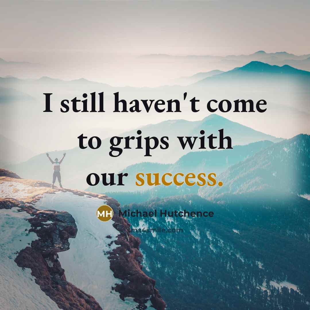 “I still haven't come to grips with our success.…” quote by Michael Hutchence