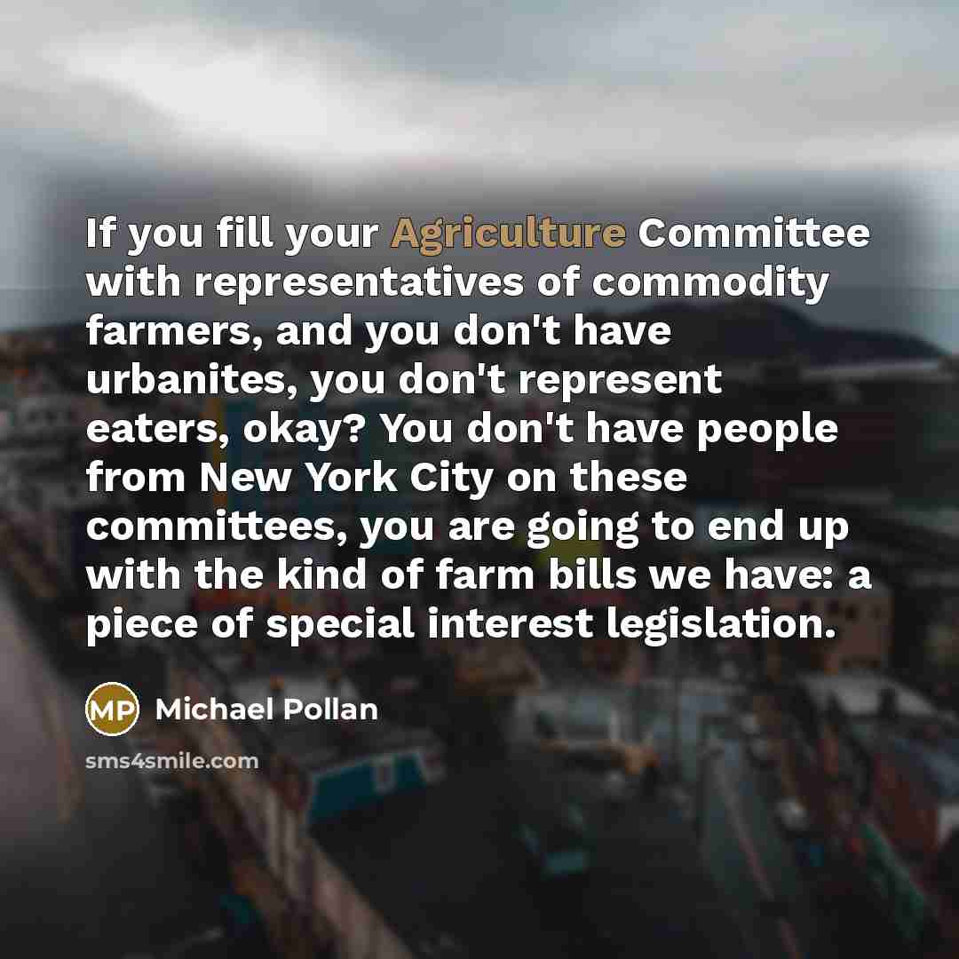 “If you fill your Agriculture Committee with representatives of commodity…” quote by Michael Pollan