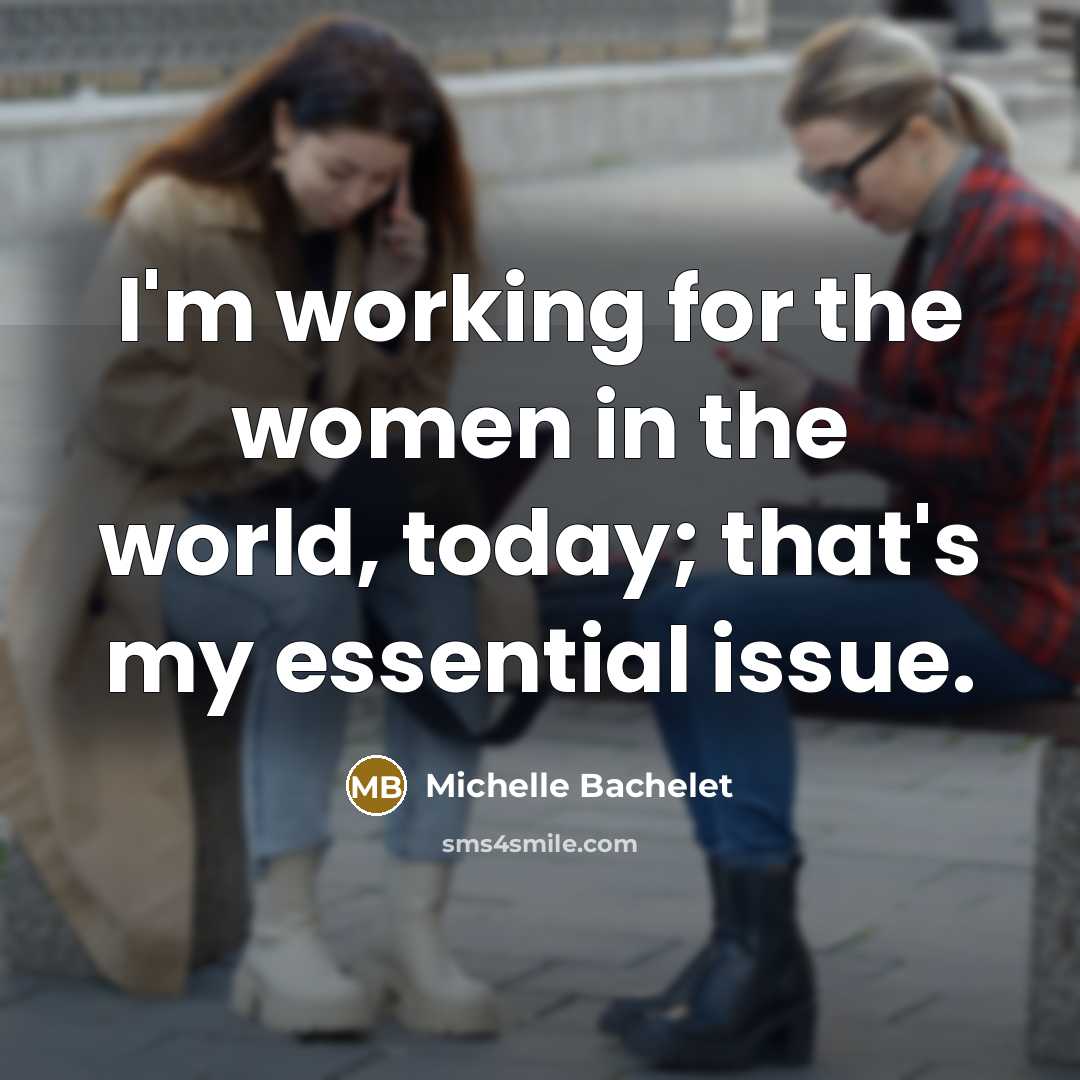 “I'm working for the women in the world, today; that's…” quote by Michelle Bachelet