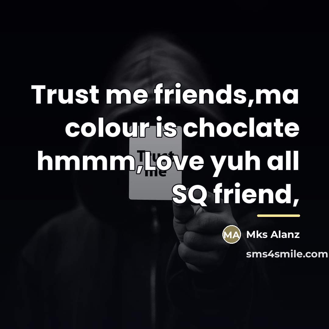 “Trust me friends,ma colour is choclate hmmm,Love yuh all SQ…” quote by Mks Alanz