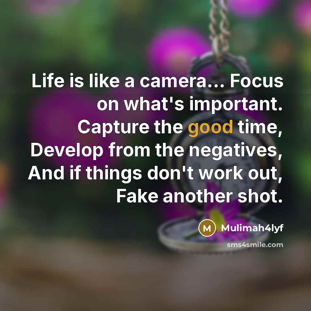 “Life is like a camera... Focus on what's important. Capture…” quote by Mulimah4lyf