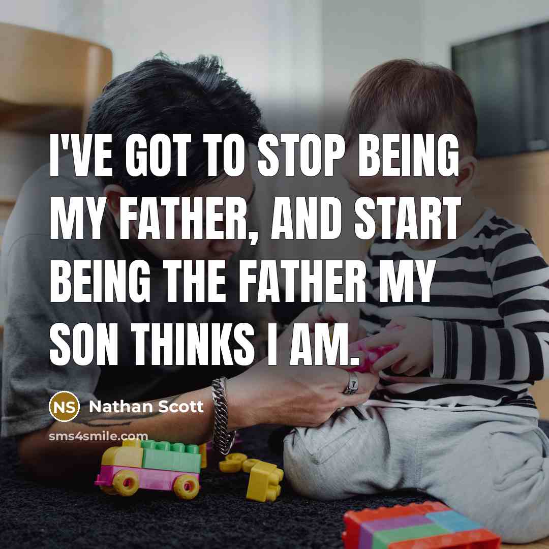“I've got to stop being my father, and start being…” quote by Nathan Scott