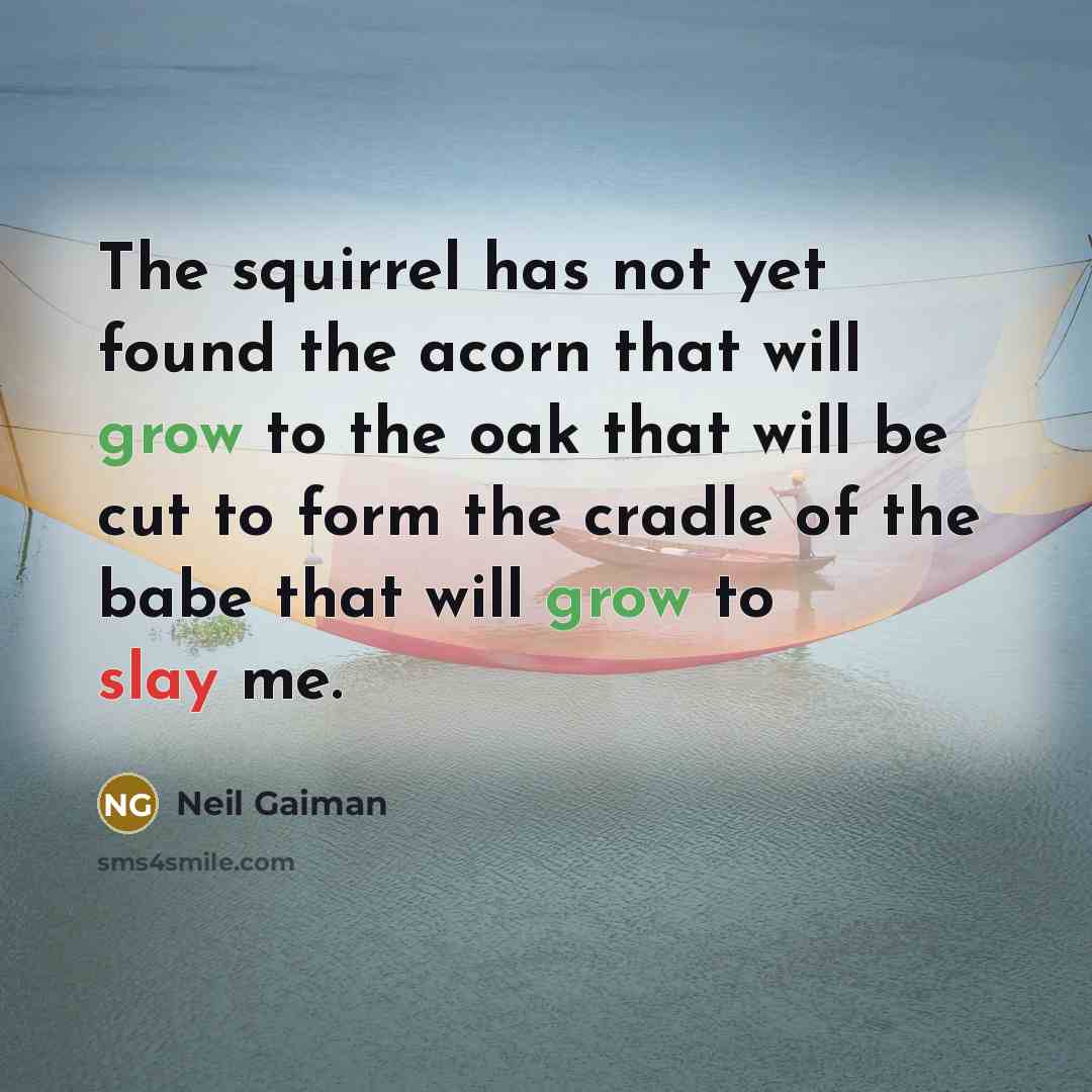 “The squirrel has not yet found the acorn that will…” quote by Neil Gaiman