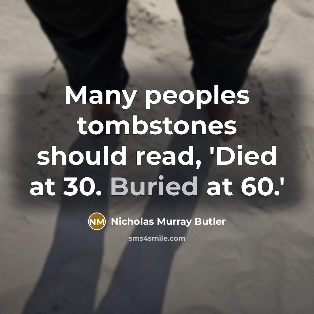 “Many peoples tombstones should read, 'Died at 30. Buried at…” quote by Nicholas Murray Butler