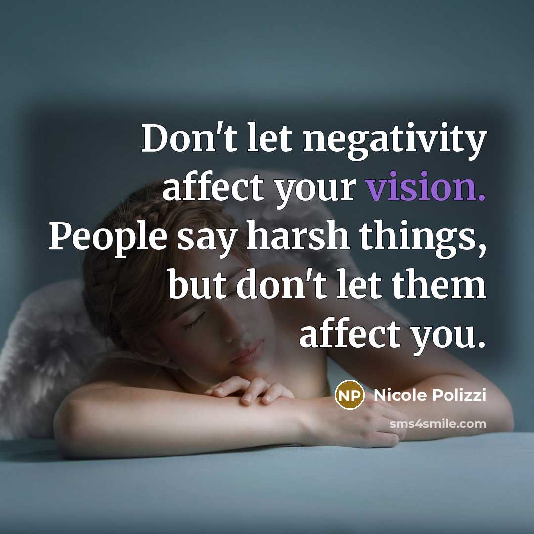 “Don't let negativity affect your vision. People say harsh things,…” quote by Nicole Polizzi