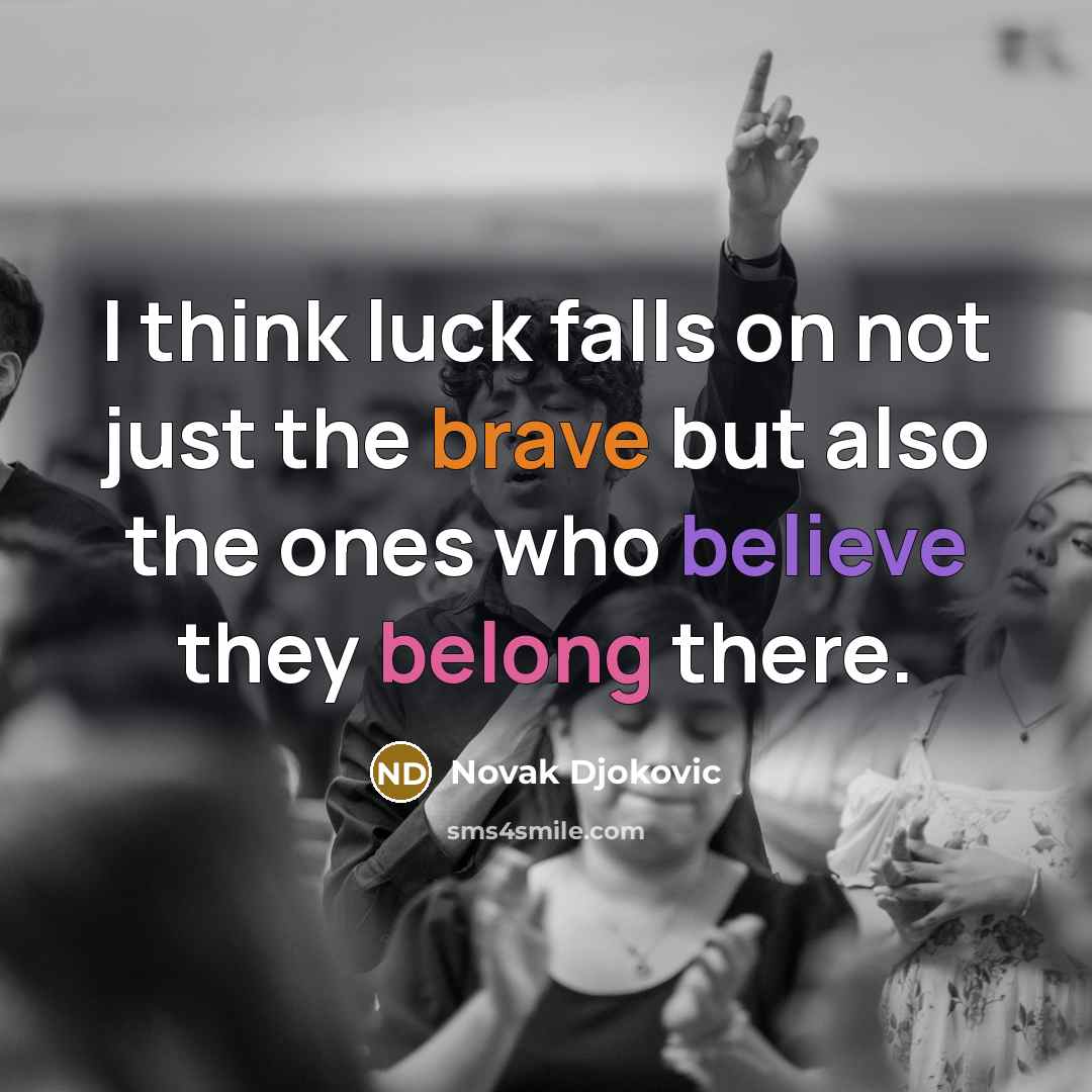 “I think luck falls on not just the brave but…” quote by Novak Djokovic