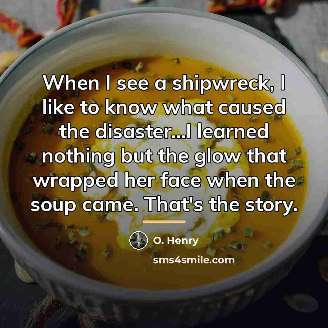 “When I see a shipwreck, I like to know what…” quote by O. Henry