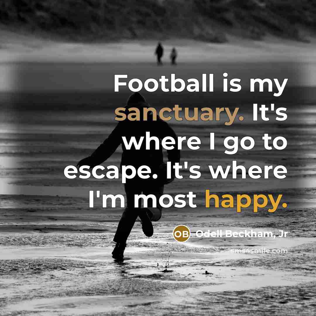 “Football is my sanctuary. It's where I go to escape.…” quote by Odell Beckham, Jr