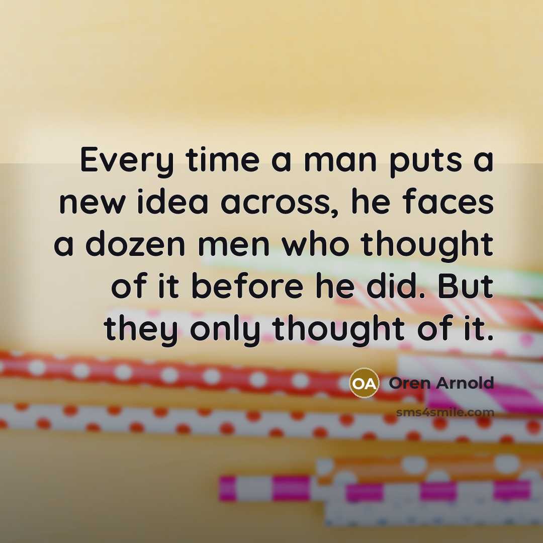 “Every time a man puts a new idea across, he…” quote by Oren Arnold