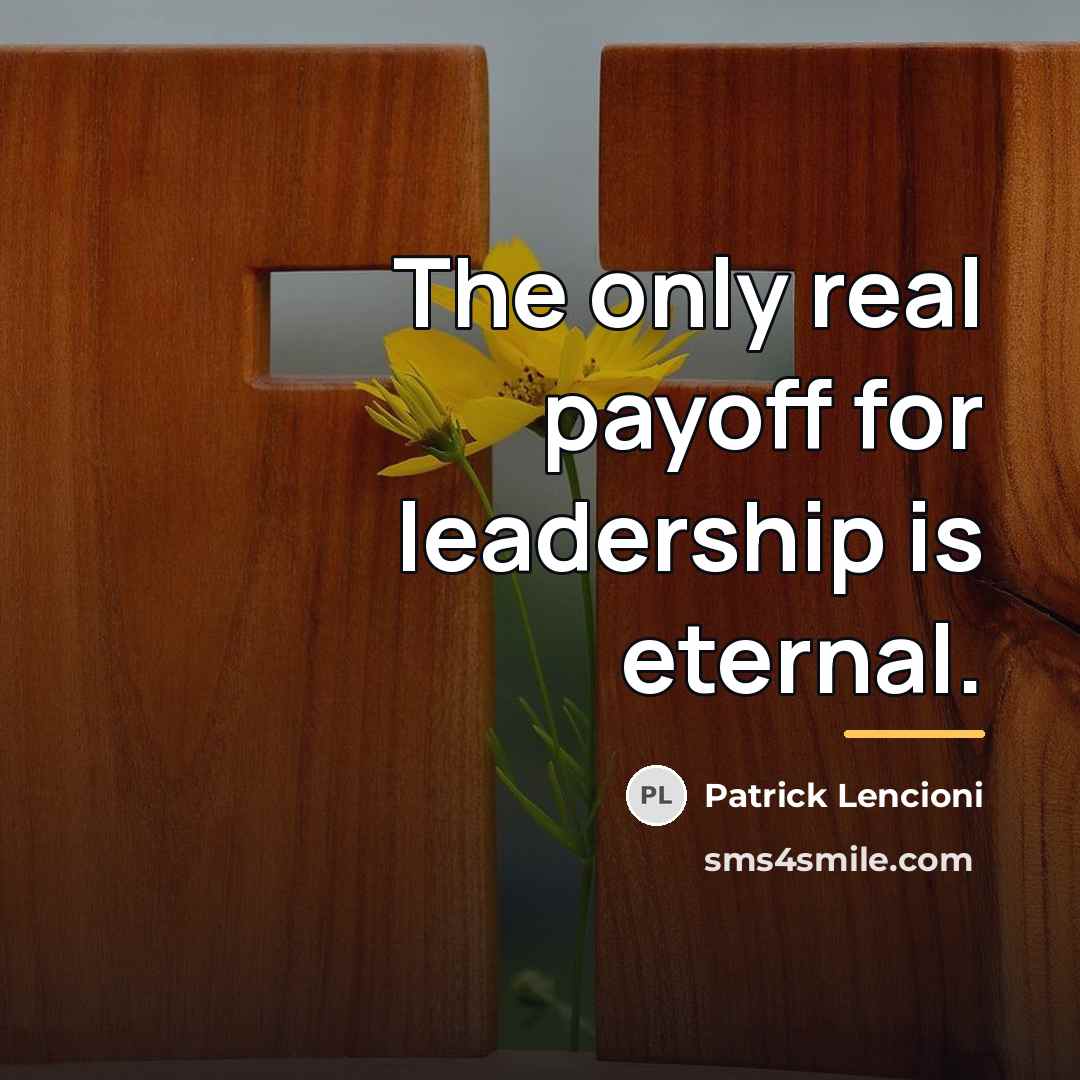“The only real payoff for leadership is eternal.…” quote by Patrick Lencioni