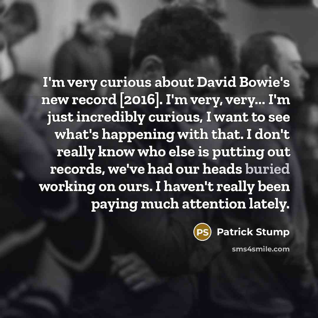 “I'm very curious about David Bowie's new record [2016]. I'm…” quote by Patrick Stump