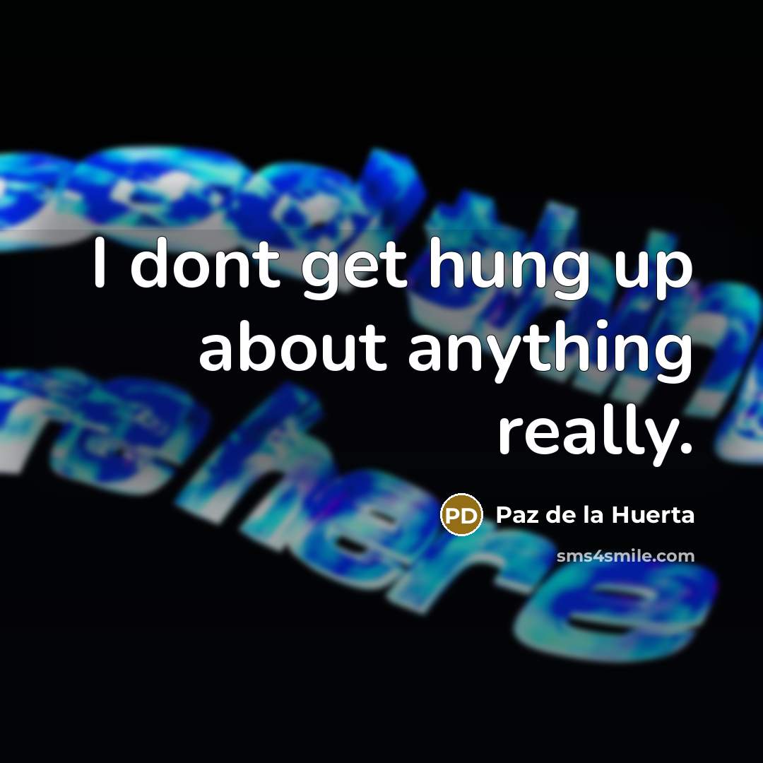 “I dont get hung up about anything really.…” quote by Paz de la Huerta