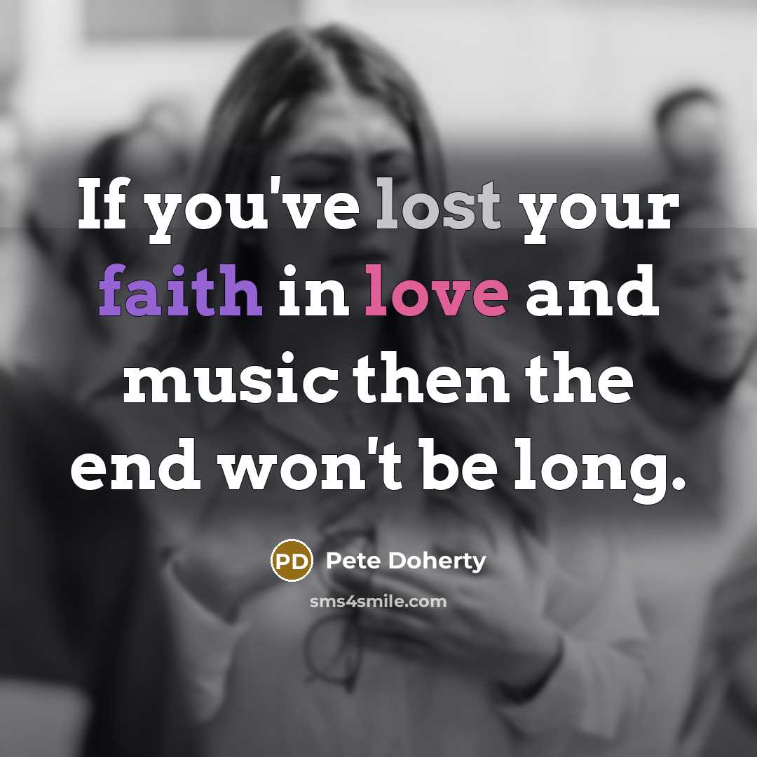 “If you've lost your faith in love and music then…” quote by Pete Doherty