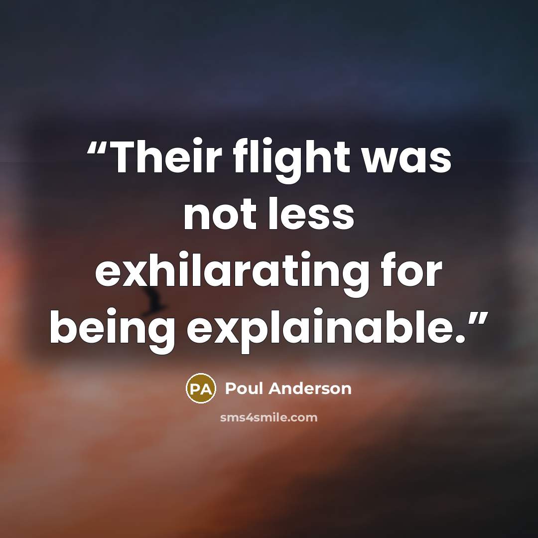 “Their flight was not less exhilarating for being explainable.” quote by Poul Anderson