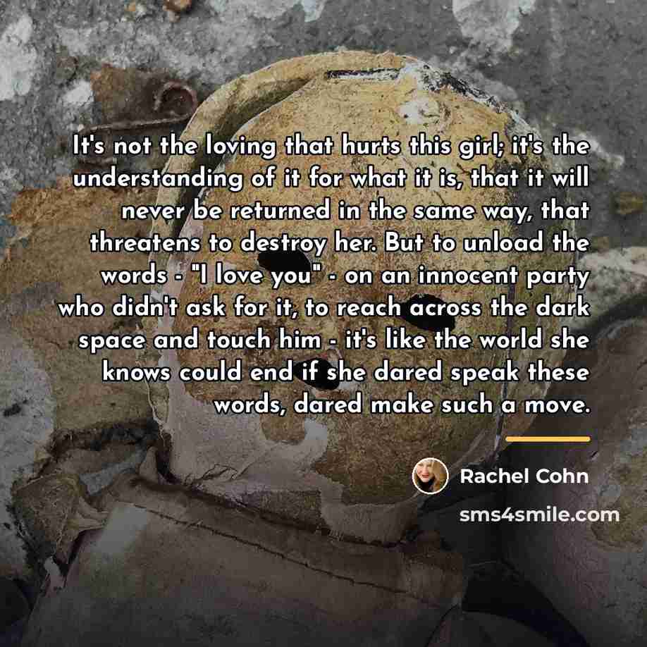 “It's not the loving that hurts this girl; it's the…” quote by Rachel Cohn