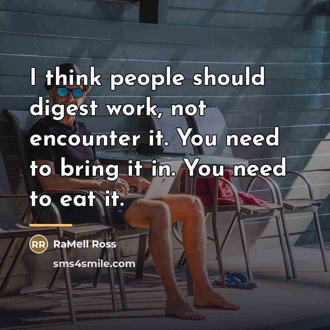 “I think people should digest work, not encounter it. You…” quote by RaMell Ross