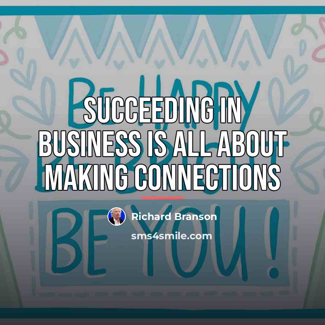 “Succeeding in business is all about making connections…” quote by Richard Branson