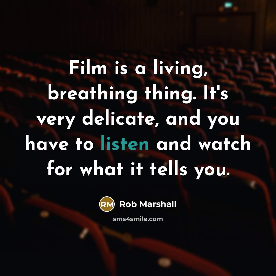 “Film is a living, breathing thing. It's very delicate, and…” quote by Rob Marshall