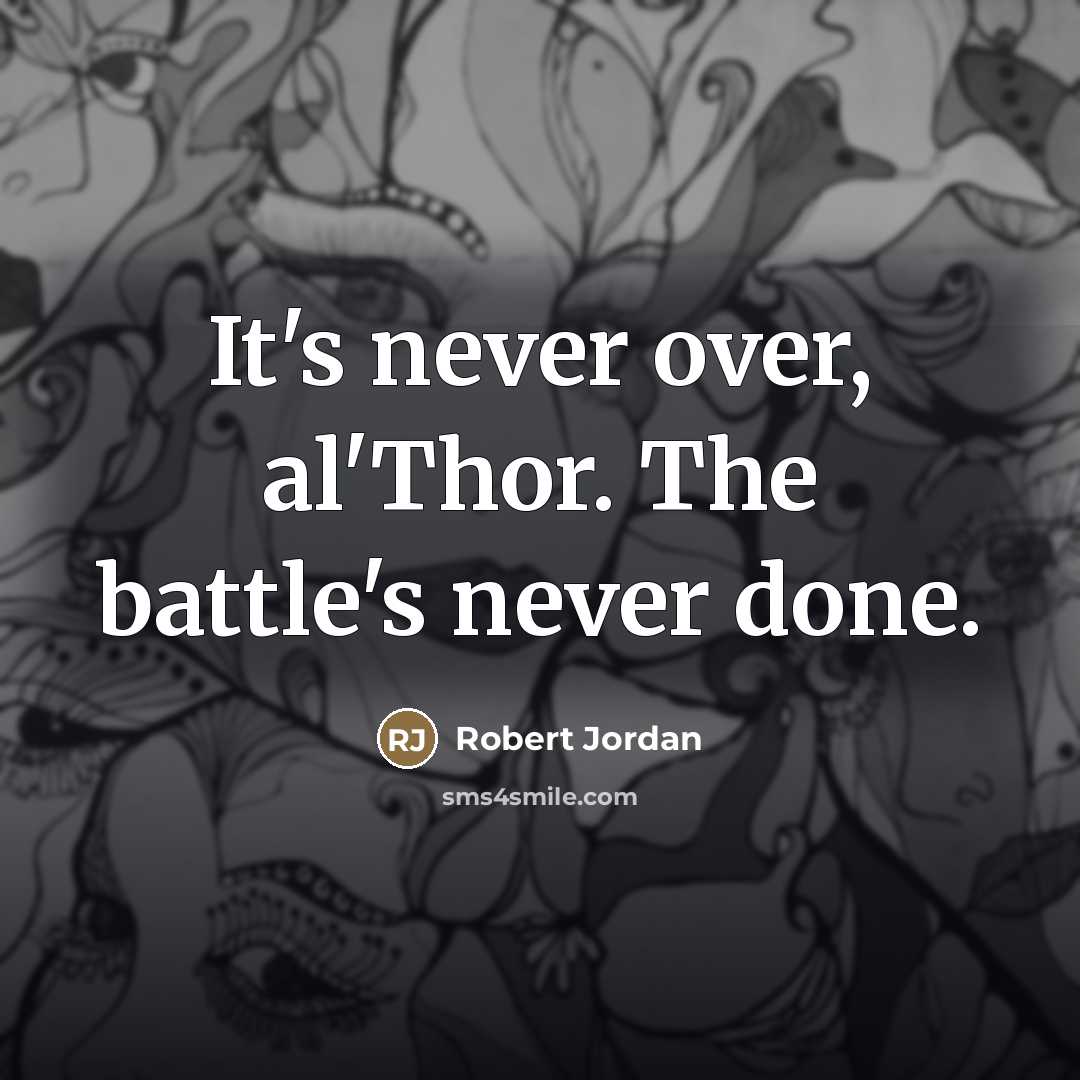 “It's never over, al'Thor. The battle's never done.…” quote by Robert Jordan