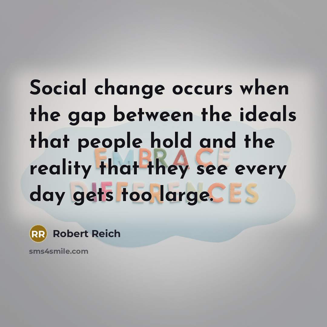 “Social change occurs when the gap between the ideals that…” quote by Robert Reich