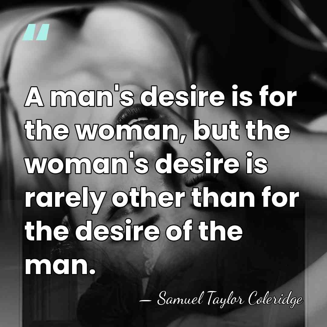 A man's desire is for the woman, but the woman's desire is&hellip; - Samuel Taylor Coleridge