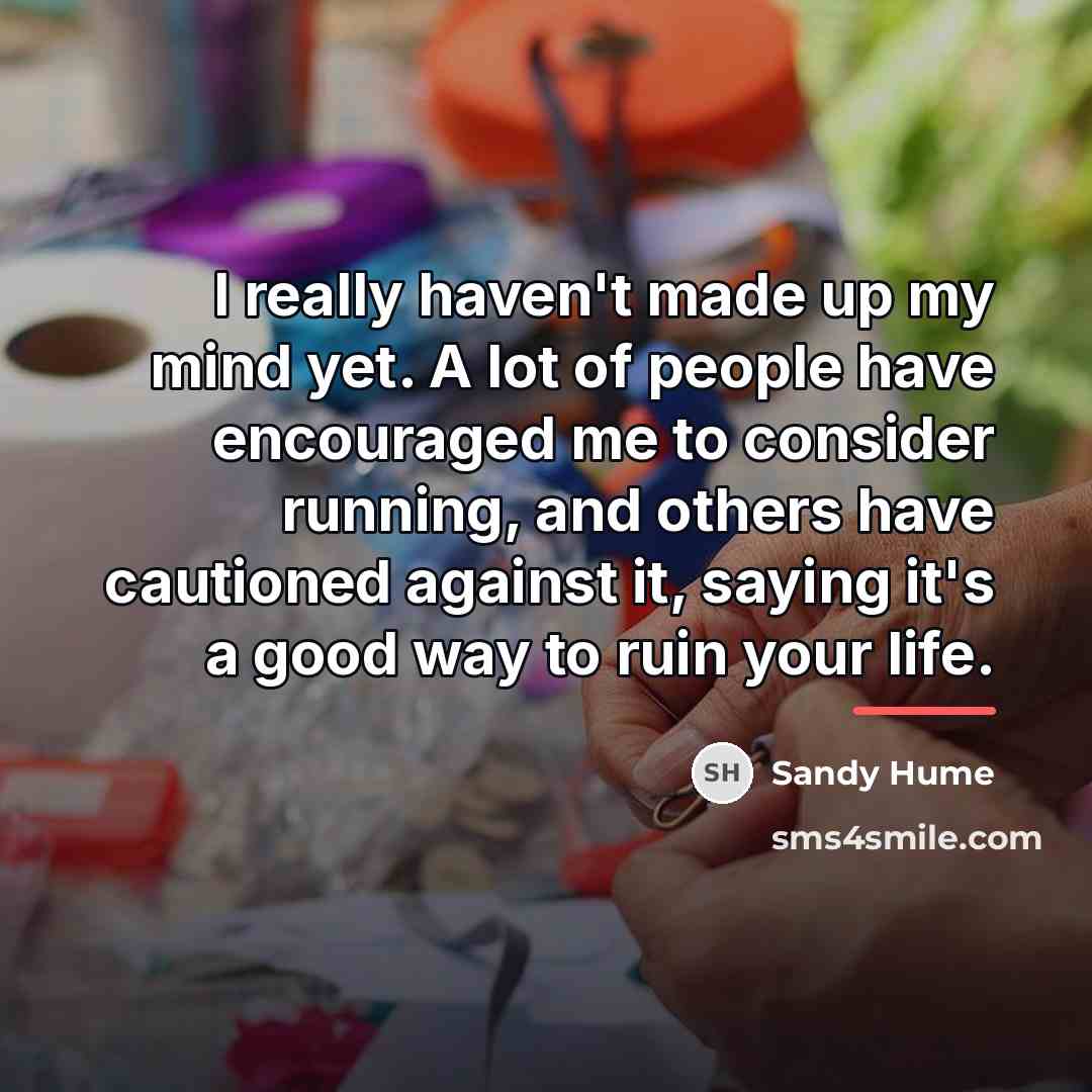 “I really haven't made up my mind yet. A lot…” quote by Sandy Hume