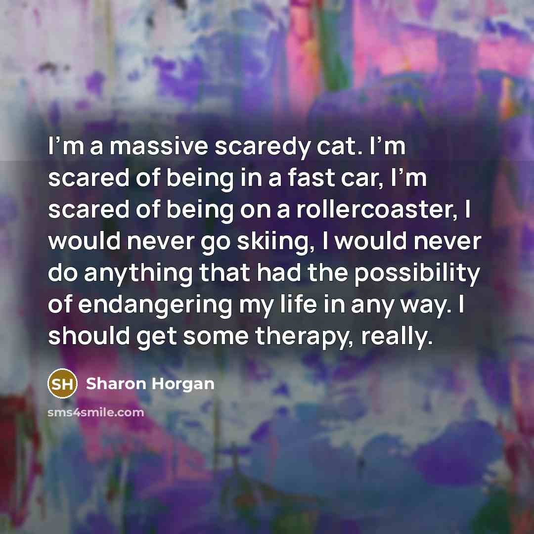 “I'm a massive scaredy cat. I'm scared of being in…” quote by Sharon Horgan