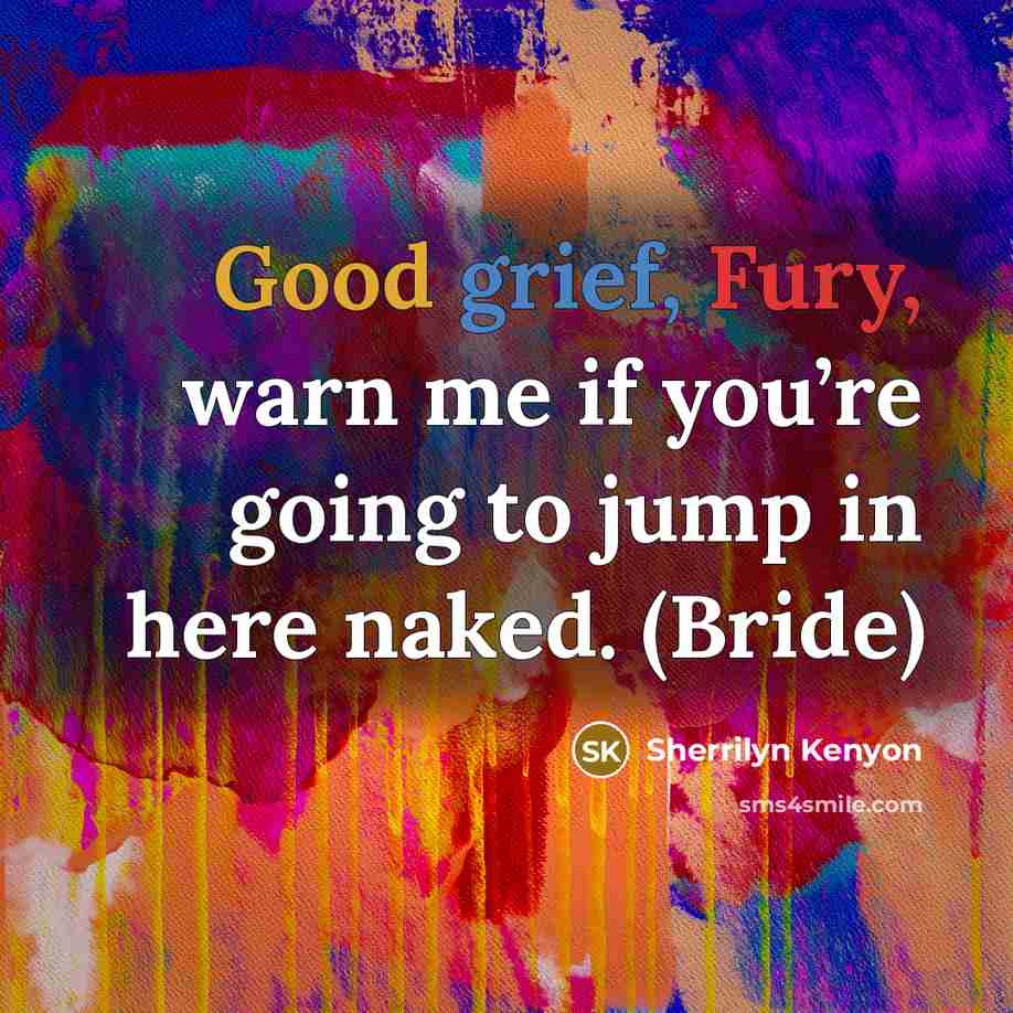“Good grief, Fury, warn me if you’re going to jump in here naked. (Bride)” quote by Sherrilyn Kenyon
