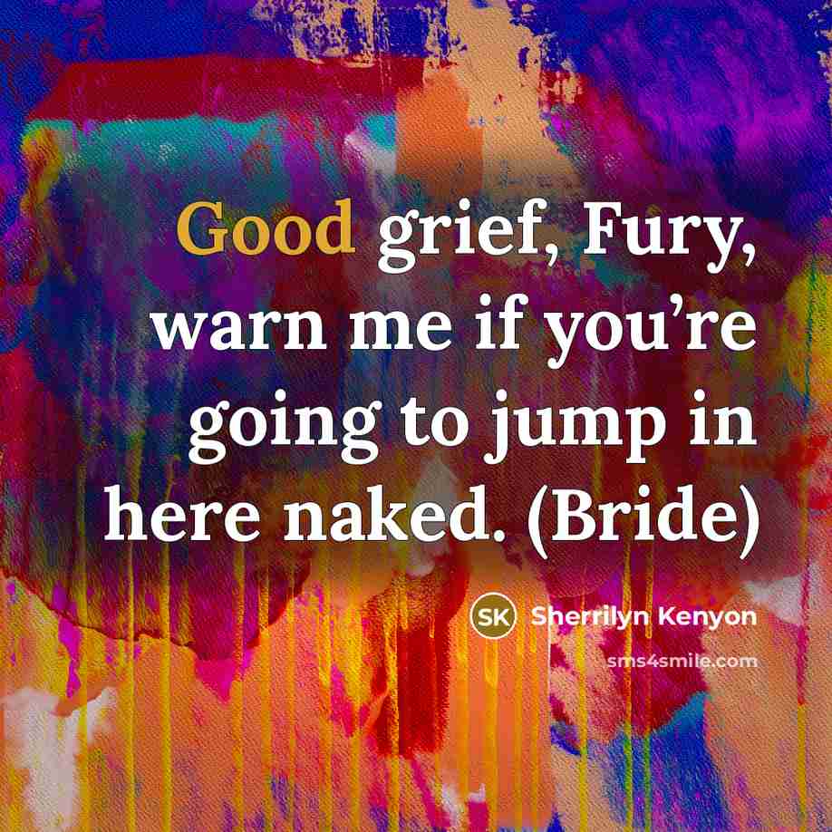 “Good grief, Fury, warn me if you’re going to jump…” quote by Sherrilyn Kenyon