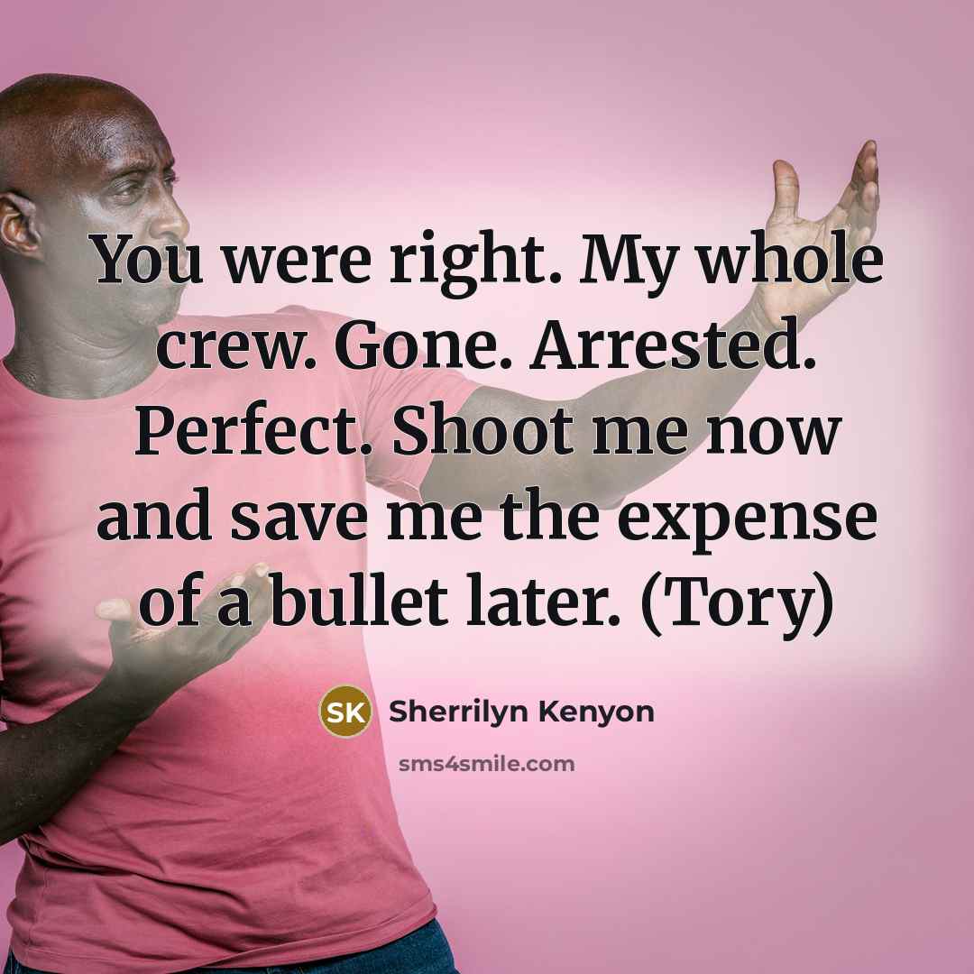 “You were right. My whole crew. Gone. Arrested. Perfect. Shoot…” quote by Sherrilyn Kenyon