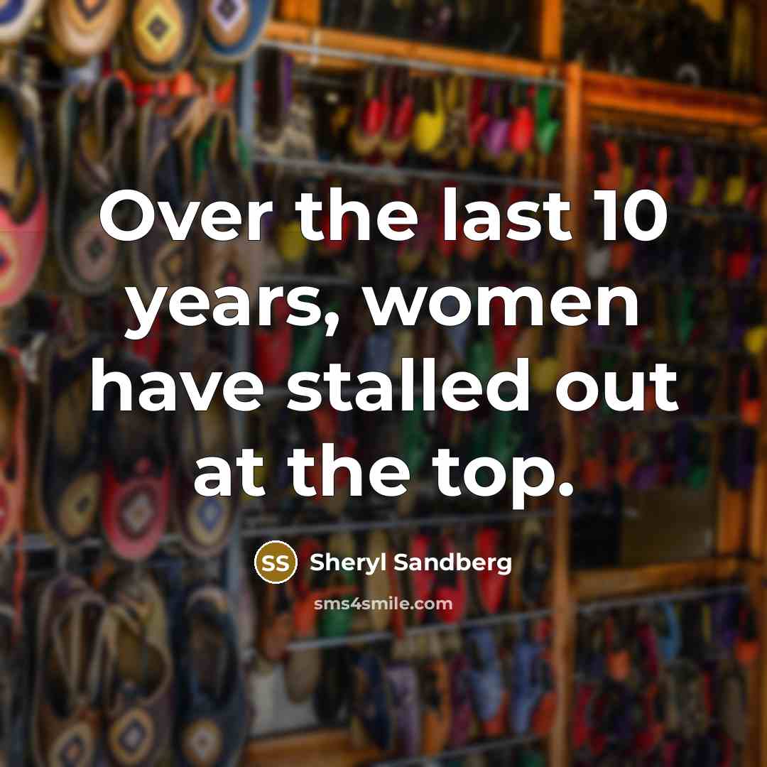 “Over the last 10 years, women have stalled out at the top.” quote by Sheryl Sandberg