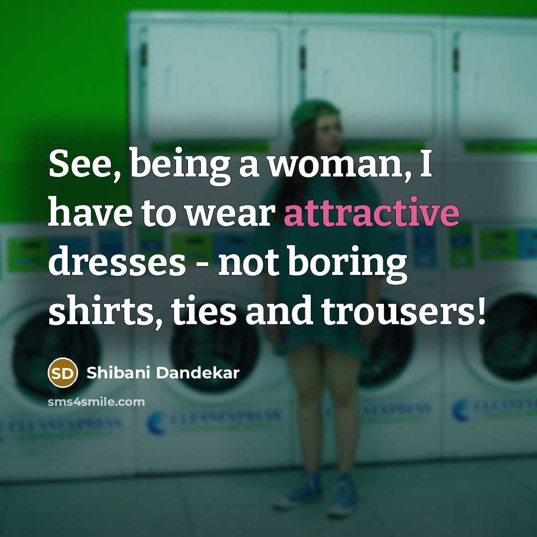 “See, being a woman, I have to wear attractive dresses…” quote by Shibani Dandekar