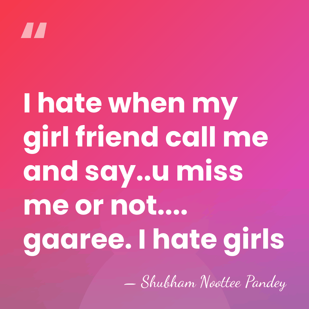 I hate when my girl friend call me and say..u miss me&hellip; - Shubham Noottee Pandey