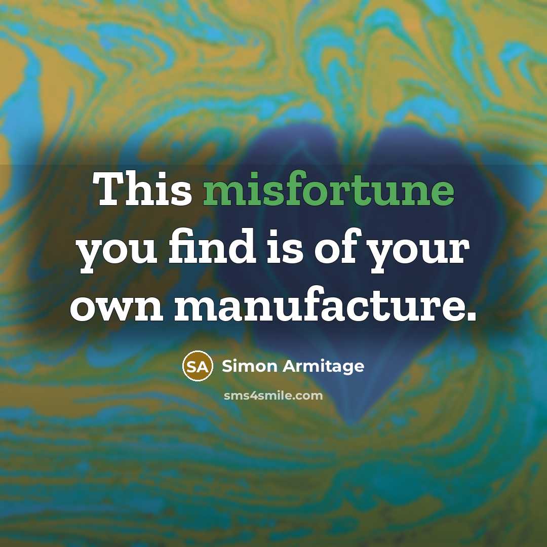 “This misfortune you find is of your own manufacture.…” quote by Simon Armitage