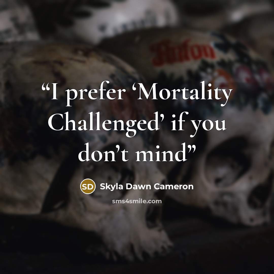 “I prefer ‘Mortality Challenged’ if you don’t mind” quote by Skyla Dawn Cameron