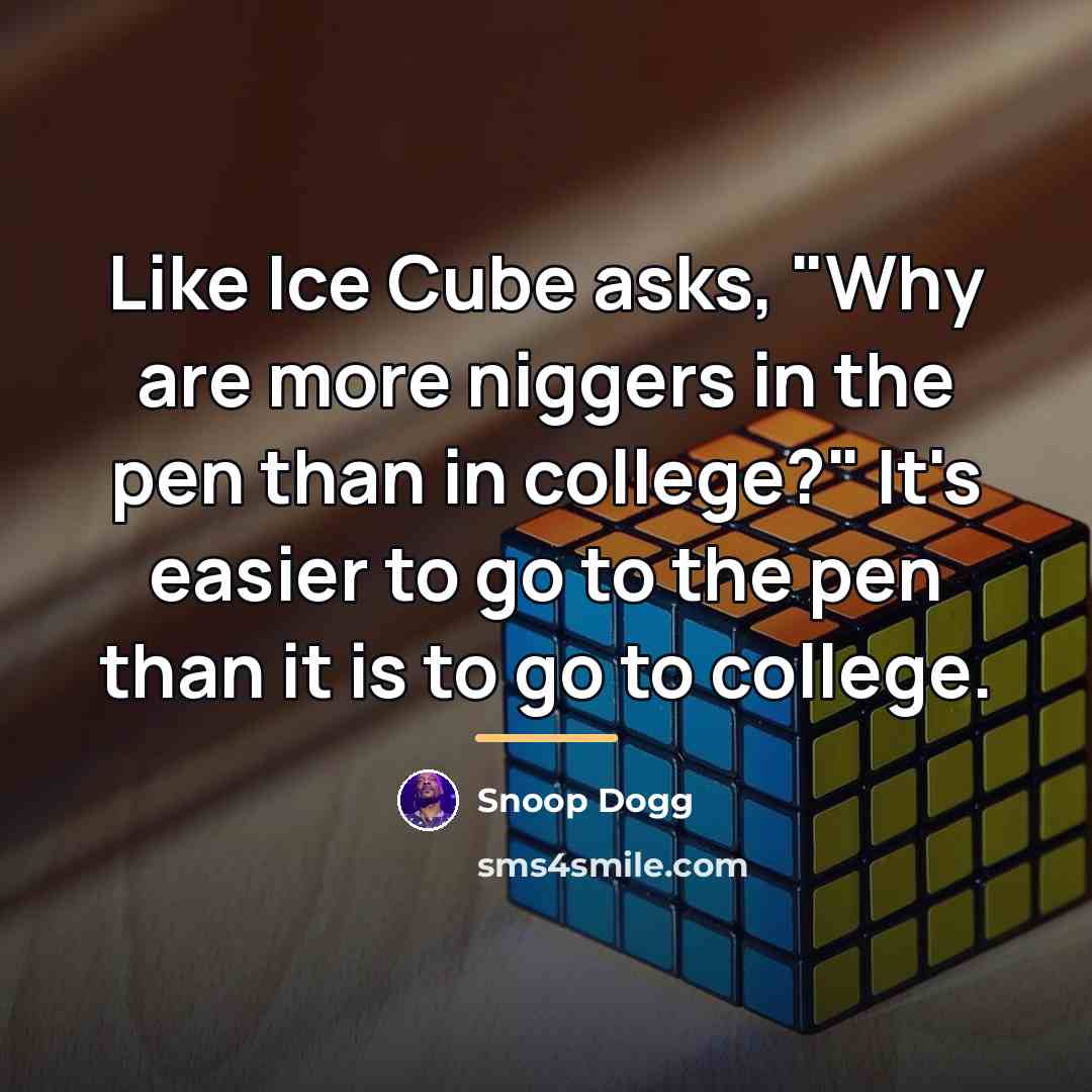 “Like Ice Cube asks, "Why are more niggers in the…” quote by Snoop Dogg