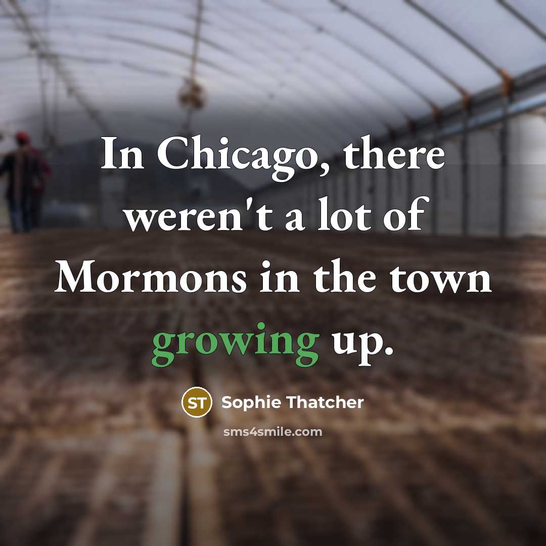 “In Chicago, there weren't a lot of Mormons in the…” quote by Sophie Thatcher