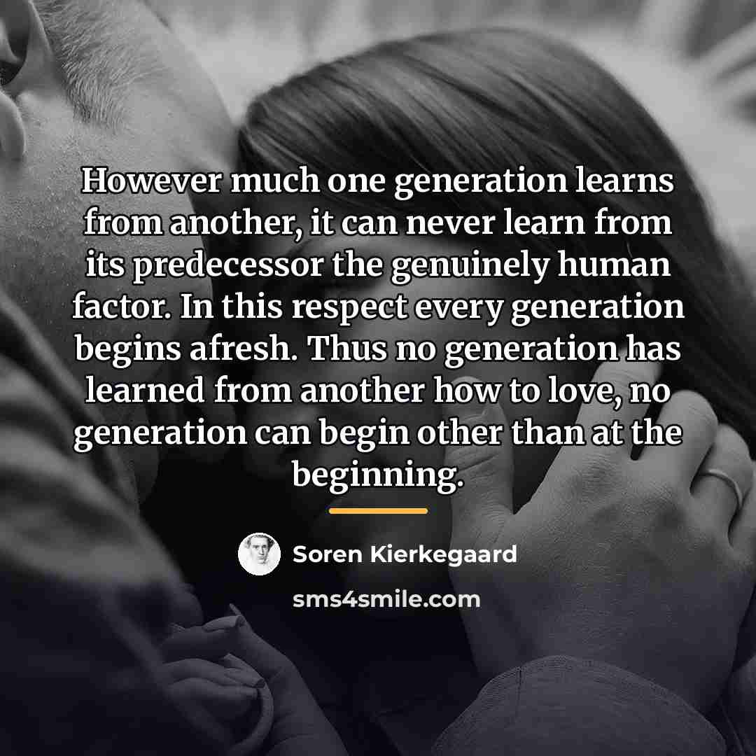 “However much one generation learns from another, it can never…” quote by Soren Kierkegaard