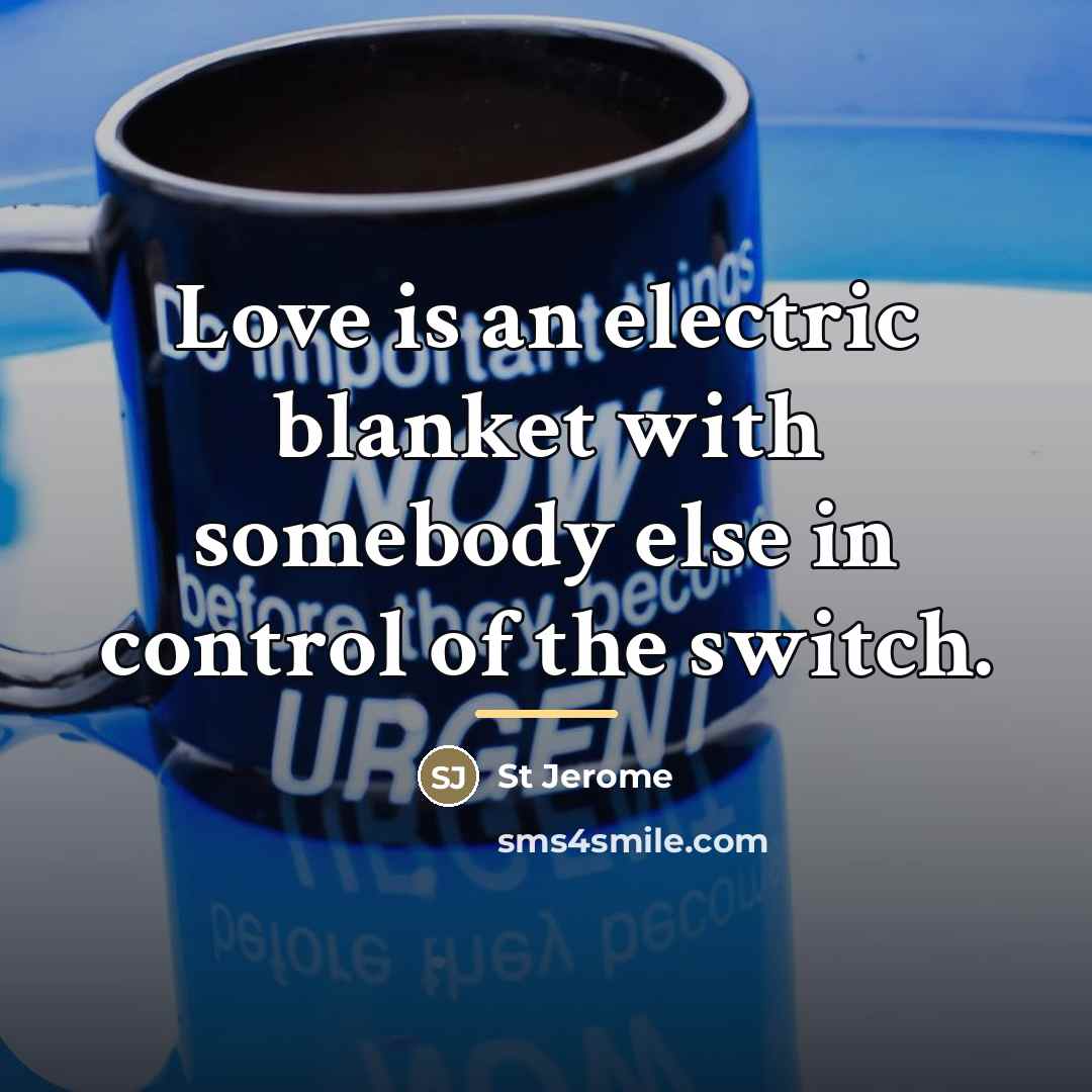 “Love is an electric blanket with somebody else in control…” quote by St Jerome