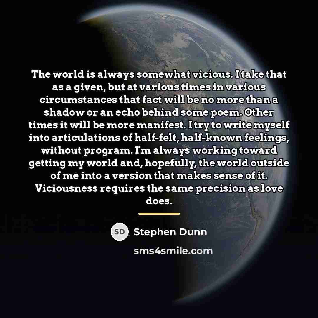 “The world is always somewhat vicious. I take that as…” quote by Stephen Dunn