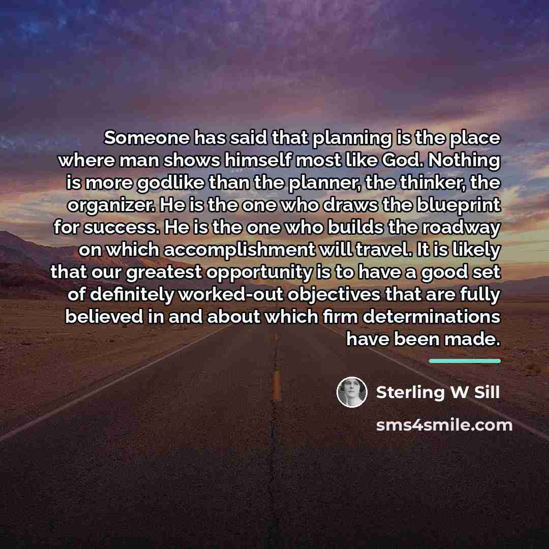 “Someone has said that planning is the place where man…” quote by Sterling W Sill